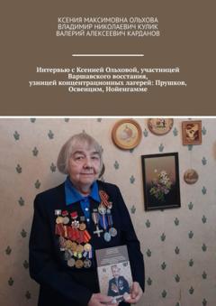 Владимир Николаевич Кулик Интервью с Ксенией Ольховой, участницей Варшавского восстания, узницей концентрационных лагерей: Прушков, Освенцим, Нойенгамме