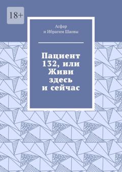 Ибрагим Шаов Пациент 132, или Живи здесь и сейчас