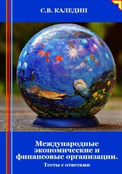 Сергей Каледин Международные экономические и финансовые организации. Тесты с ответами