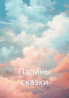 Павел Михайлович Щербаков Папины сказки