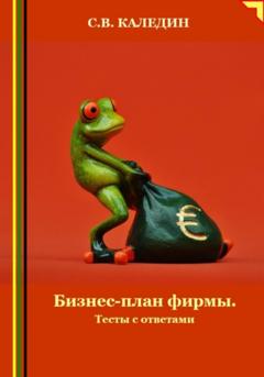 Сергей Каледин Бизнес-план фирмы. Тесты с ответами