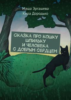 Маша Эргашева Сказка про кошку Шпильку и Человека с добрым сердцем