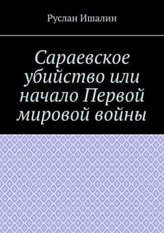 Руслан Ишалин Сараевское убийство или начало Первой мировой войны