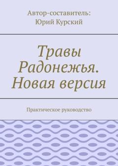 Юрий Курский Травы Радонежья. Новая версия. Практическое руководство