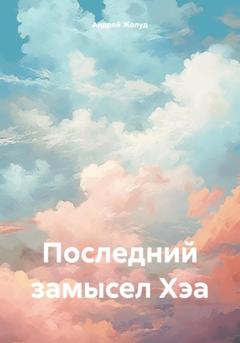 Андрей Жолуд Последний замысел Хэа