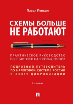 Павел Пенкин Схемы больше не работают. Практическое руководство по снижению налоговых рисков. 2-е издание