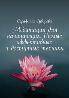 Серафима Суворова Медитация для начинающих. Самые эффективные и доступные техники