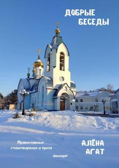 Алёна Агат Добрые беседы. Православные стихотворения и проза