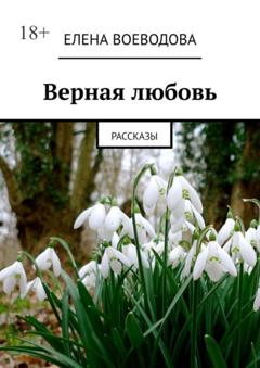 Елена Воеводова Верная любовь. Рассказы