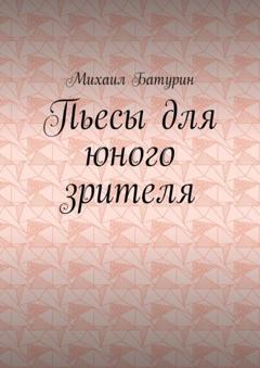 Михаил Батурин Пьесы для юного зрителя