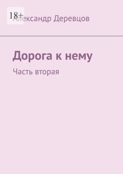 Александр Деревцов Дорога к нему. Часть вторая