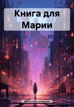 Валентина Сунгурова Книга для Марии