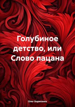 Олег Анатольевич Борисенко Голубиное детство, или Слово пацана