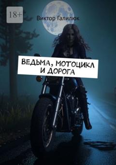 Виктор Галилюк Ведьма, мотоцикл и дорога