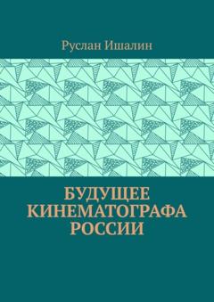 Руслан Ишалин Будущее кинематографа России