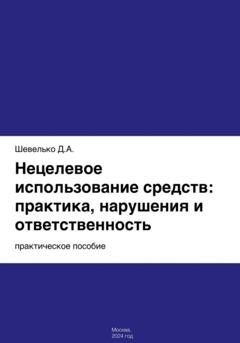 Дмитрий Шевелько Нецелевое использование средств: практика, нарушения и ответственность