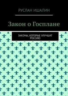 Руслан Ишалин Закон о Госплане. Законы, которые улучшат Россию