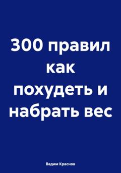 Вадим Краснов 300 правил как похудеть и набрать вес