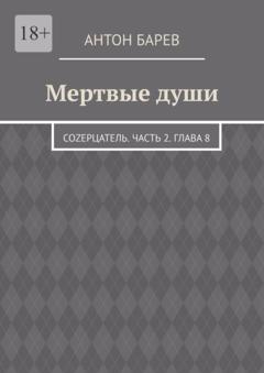 Антон Барев Мертвые души. СоZерцатель. Часть 2. Глава 8