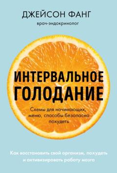 Джейсон Фанг Интервальное голодание. Как восстановить свой организм, похудеть и активизировать работу мозга