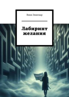 Вики Эннемар Лабиринт желания. Когда ты слышишь сердцем, ты находишь верные пути