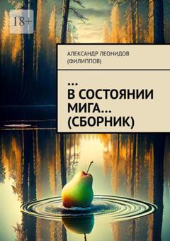 Александр Леонидов (Филиппов) …В состоянии мига… (сборник)