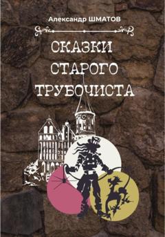 Александр Александрович Шматов Сказки старого трубочиста