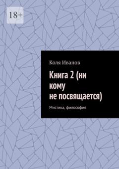 Коля Иванов Книга 2 (ни кому не посвящается). Мистика, философия