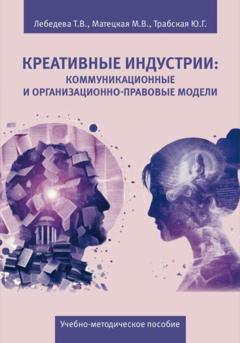 Татьяна Владимировна Лебедева Креативные индустрии: коммуникационные и организационно-правовые модели