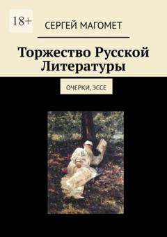 Сергей Магомет Торжество Русской Литературы. Очерки, эссе