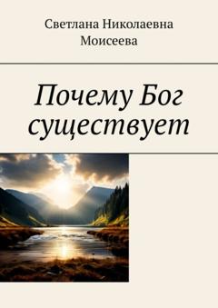 Светлана Николаевна Моисеева Почему Бог существует