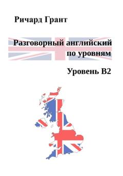 Ричард Грант Разговорный английский по уровням. Уровень B2