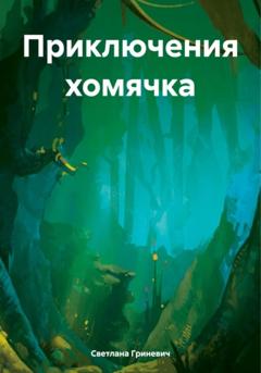 Светлана Владимировна Гриневич Приключения хомячка