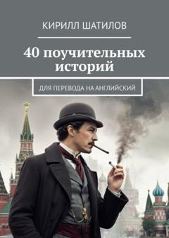 Кирилл Шатилов 40 поучительных историй. Для перевода на английский
