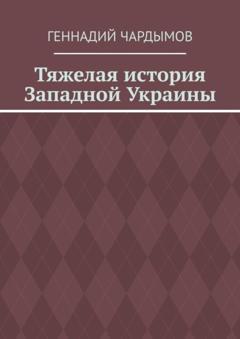 Геннадий Чардымов Тяжелая история Западной Украины