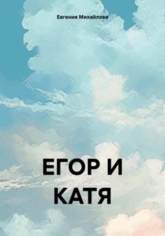 Евгения Михайлова ЕГОР И КАТЯ