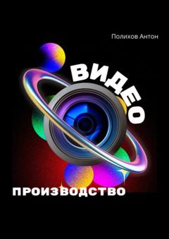 Антон Владимирович Полихов Видеопроизводство