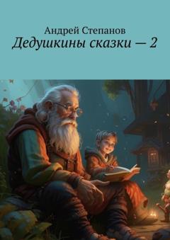 Андрей Степанов Дедушкины сказки – 2