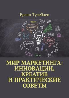 Ерлан Тулебаев Мир маркетинга: Инновации, креатив и практические советы