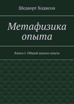 Шедворт Ходжсон Метафизика опыта. Книга I. Общий анализ опыта