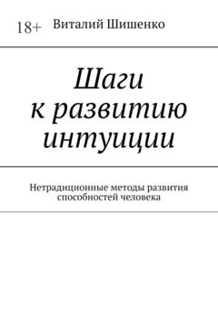 Виталий Шишенко Шаги к развитию интуиции. Нетрадиционные методы развития способностей человека