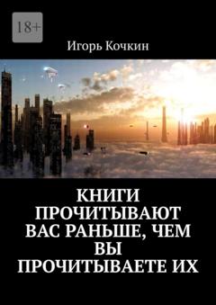 Игорь Кочкин Книги прочитывают Вас раньше, чем Вы прочитываете их