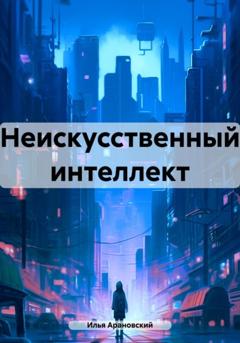 Илья Арановский Неискусственный интеллект