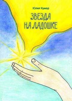 Юлия Николаевна Звезда на ладошке. Книга стихов и сказок