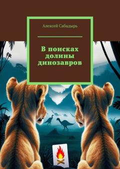 Алексей Сабадырь В поисках долины динозавров