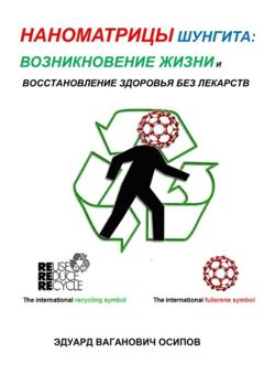 Эдуард Ваганович Осипов Наноматрицы шунгита: возникновение жизни и восстановление здоровья без лекарств