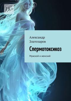 Александр Златозаров Спермотоксикоз. Мужской и женский