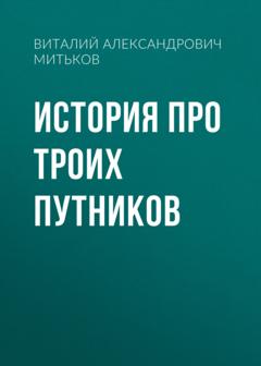 Виталий Александрович Митьков История про троих путников