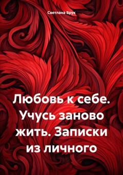 Светлана Брук Любовь к себе. Учусь заново жить. Записки из личного