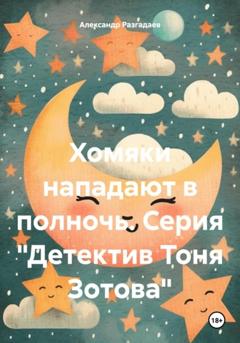 Александр Разгадаев Хомяки нападают в полночь. Серия «Детектив Тоня Зотова»